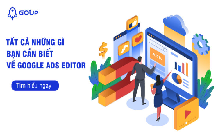 Tất cả những gì bạn cần biết về Google Ads Editor