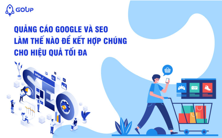 Quảng cáo Google và SEO: Làm thế nào để kết hợp chúng cho hiệu quả